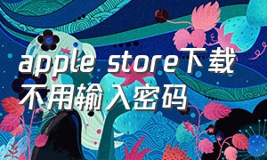 apple store下载不用输入密码