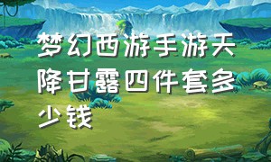 梦幻西游手游天降甘露四件套多少钱