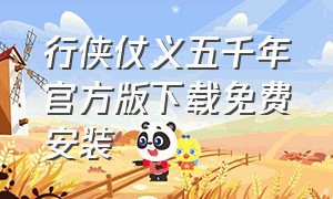 行侠仗义五千年官方版下载免费安装（行侠仗义五千年app叫什么）