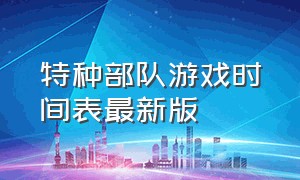 特种部队游戏时间表最新版（特种部队游戏代码大全）