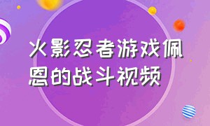 火影忍者游戏佩恩的战斗视频