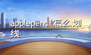 applepencil怎么划线