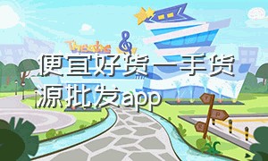 便宜好货一手货源批发app