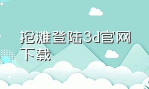 抢滩登陆3d官网下载