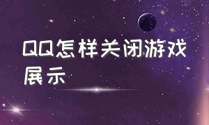 QQ怎样关闭游戏展示