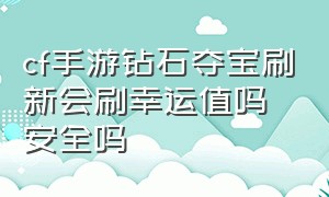 cf手游钻石夺宝刷新会刷幸运值吗安全吗