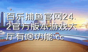 百乐捕鱼官网24.2官方版本游戏大厅有啥功能.cc