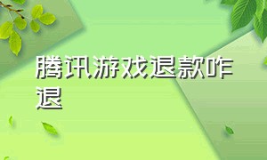 腾讯游戏退款咋退（腾讯游戏退款一次了怎么再退）