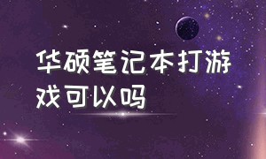 华硕笔记本打游戏可以吗（华硕笔记本哪个适合打游戏）