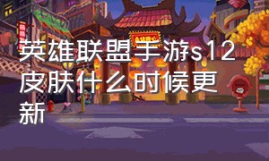 英雄联盟手游s12皮肤什么时候更新