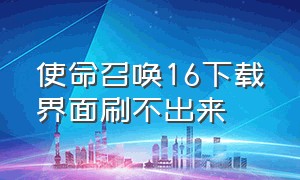 使命召唤16下载界面刷不出来