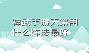 神武手游天策用什么阵法最好