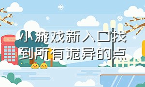 小游戏新入口找到所有诡异的点