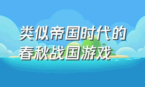 类似帝国时代的春秋战国游戏