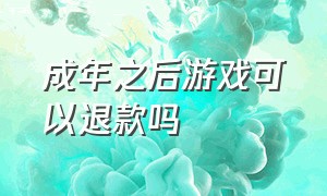 成年之后游戏可以退款吗