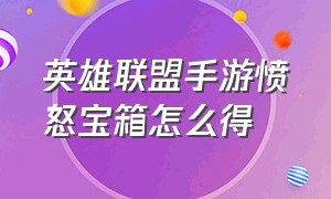 英雄联盟手游愤怒宝箱怎么得