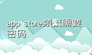 app store频繁需要密码