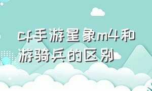 cf手游星象m4和游骑兵的区别