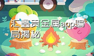 汇鑫贵金属app骗局揭秘