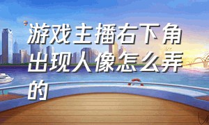 游戏主播右下角出现人像怎么弄的