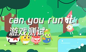 can you run it 游戏测试