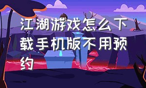 江湖游戏怎么下载手机版不用预约（江湖游戏排行榜前十名）