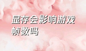 显存会影响游戏帧数吗（显存会影响游戏帧数吗）