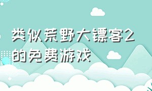 类似荒野大镖客2的免费游戏