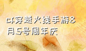 cf穿越火线手游8月5号周年庆