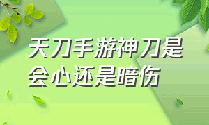 天刀手游神刀是会心还是暗伤