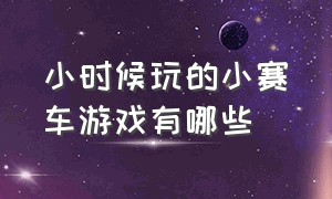 小时候玩的小赛车游戏有哪些