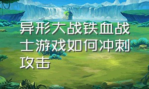 异形大战铁血战士游戏如何冲刺攻击（异形大战铁血战士游戏怎么玩）