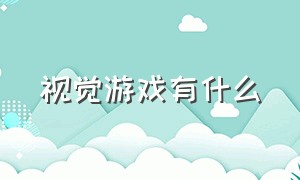 视觉游戏有什么