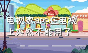 电视家app在电视上突然不能用了