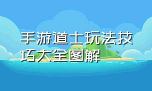 手游道士玩法技巧大全图解（手游道士挂机怎么设置砍怪）