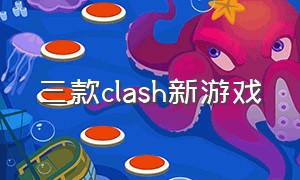 三款clash新游戏（epic最新游戏排行榜）