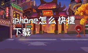 iphone怎么快捷下载