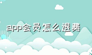 app会员怎么退费