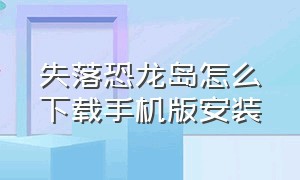 失落恐龙岛怎么下载手机版安装