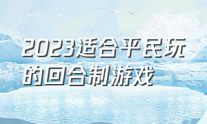 2023适合平民玩的回合制游戏