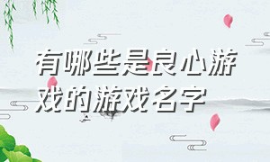 有哪些是良心游戏的游戏名字