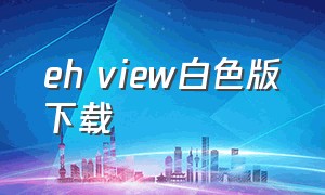 eh view白色版下载