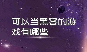 可以当黑客的游戏有哪些