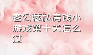 老公藏私房钱小游戏第十关怎么过