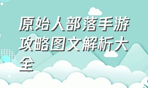 原始人部落手游攻略图文解析大全