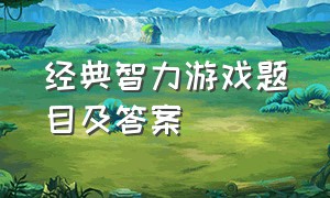 经典智力游戏题目及答案（12个经典智力游戏小学生）