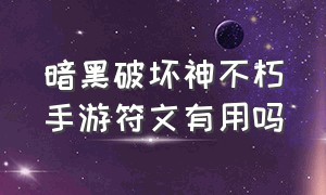 暗黑破坏神不朽手游符文有用吗（暗黑破坏神不朽手游做任务有用吗）