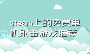 steam上的免费单机射击游戏推荐（steam免费射击类游戏）