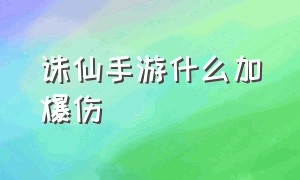 诛仙手游什么加爆伤（诛仙手游灌注暴击和爆伤哪个好）