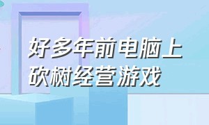 好多年前电脑上砍树经营游戏